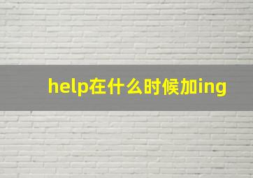 help在什么时候加ing