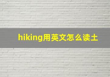 hiking用英文怎么读土