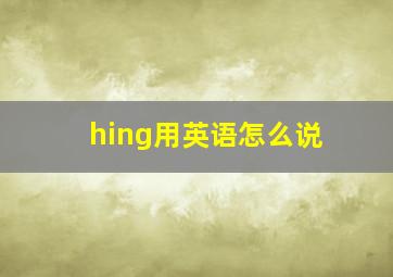 hing用英语怎么说