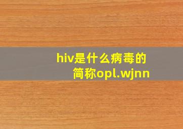 hiv是什么病毒的简称opl.wjnn