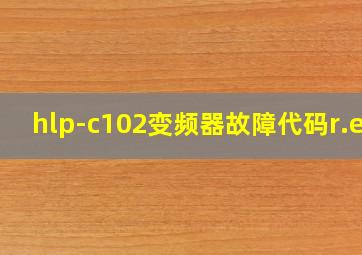 hlp-c102变频器故障代码r.e5