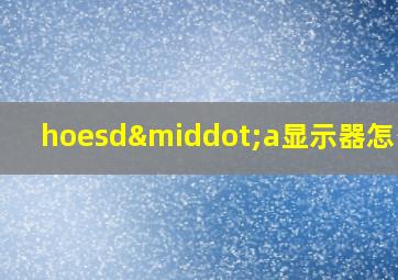 hoesd·a显示器怎么样