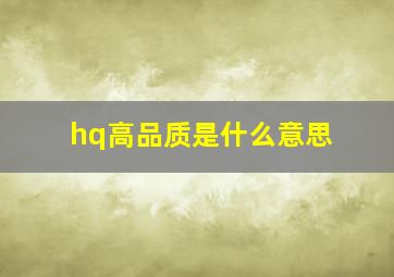 hq高品质是什么意思