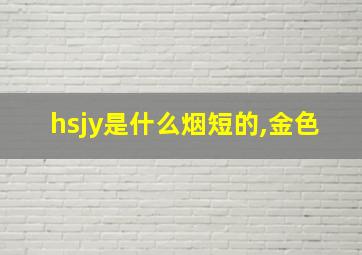 hsjy是什么烟短的,金色