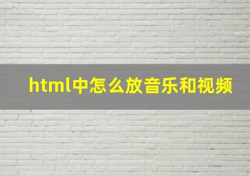 html中怎么放音乐和视频