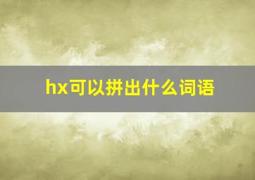 hx可以拼出什么词语