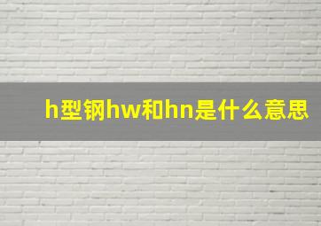 h型钢hw和hn是什么意思