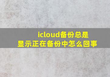 icloud备份总是显示正在备份中怎么回事