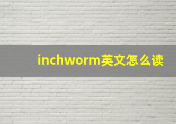 inchworm英文怎么读