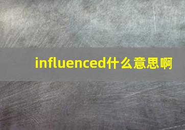 influenced什么意思啊