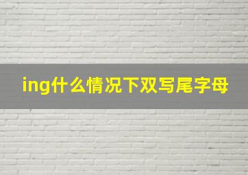 ing什么情况下双写尾字母