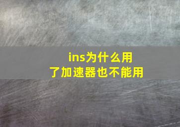 ins为什么用了加速器也不能用