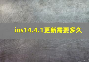 ios14.4.1更新需要多久