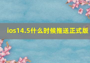 ios14.5什么时候推送正式版