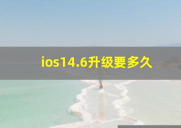 ios14.6升级要多久