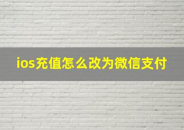 ios充值怎么改为微信支付