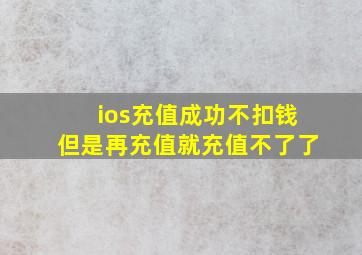 ios充值成功不扣钱但是再充值就充值不了了