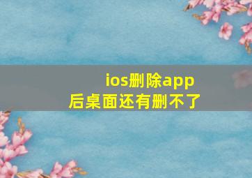 ios删除app后桌面还有删不了