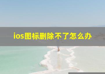 ios图标删除不了怎么办