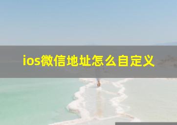 ios微信地址怎么自定义