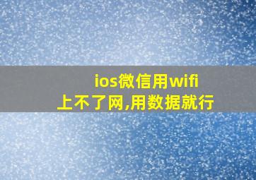 ios微信用wifi上不了网,用数据就行