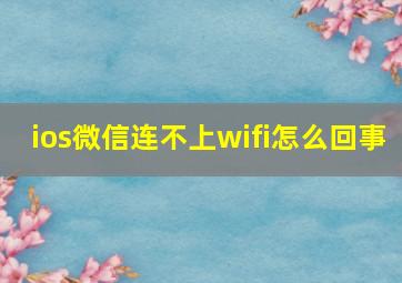 ios微信连不上wifi怎么回事