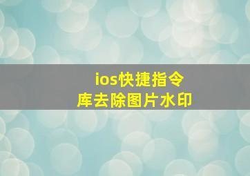 ios快捷指令库去除图片水印