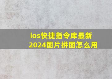 ios快捷指令库最新2024图片拼图怎么用