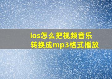 ios怎么把视频音乐转换成mp3格式播放