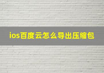 ios百度云怎么导出压缩包