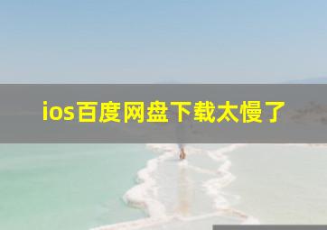 ios百度网盘下载太慢了