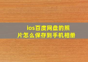 ios百度网盘的照片怎么保存到手机相册