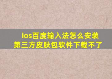 ios百度输入法怎么安装第三方皮肤包软件下载不了