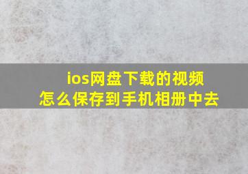 ios网盘下载的视频怎么保存到手机相册中去