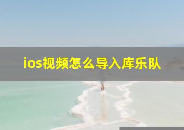 ios视频怎么导入库乐队