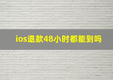 ios退款48小时都能到吗