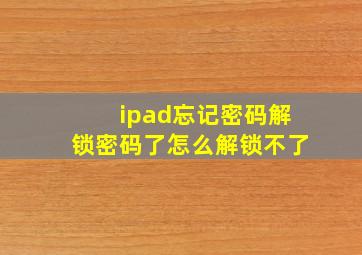 ipad忘记密码解锁密码了怎么解锁不了