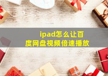 ipad怎么让百度网盘视频倍速播放