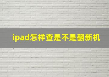 ipad怎样查是不是翻新机