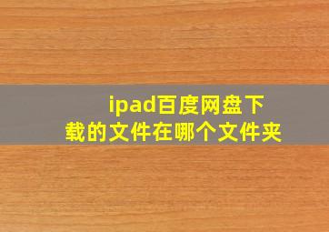 ipad百度网盘下载的文件在哪个文件夹