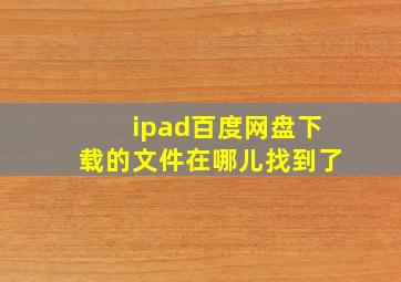 ipad百度网盘下载的文件在哪儿找到了