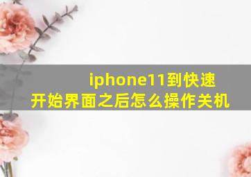 iphone11到快速开始界面之后怎么操作关机