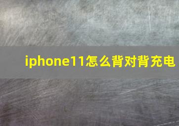 iphone11怎么背对背充电