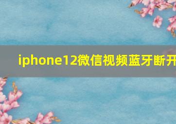 iphone12微信视频蓝牙断开