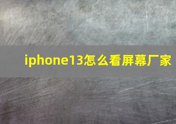 iphone13怎么看屏幕厂家