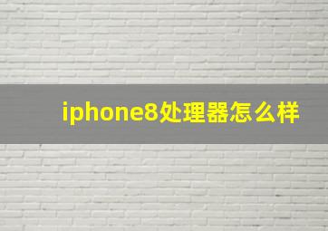 iphone8处理器怎么样