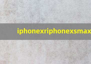 iphonexriphonexsmax对比