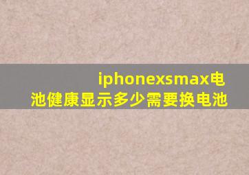 iphonexsmax电池健康显示多少需要换电池