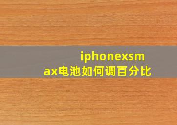 iphonexsmax电池如何调百分比