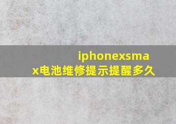 iphonexsmax电池维修提示提醒多久